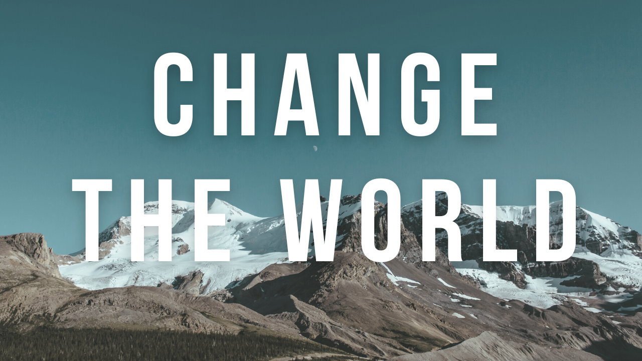 CHANGE THE WORLD